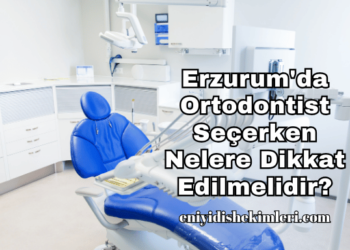 Erzurum'da Ortodontist Seçerken Nelere Dikkat Edilmelidir?