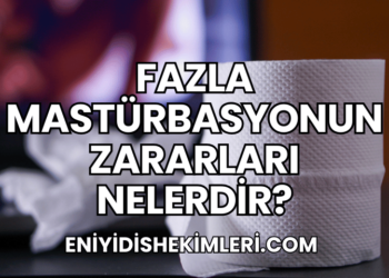 Fazla Mastürbasyonun Zararları Nelerdir?