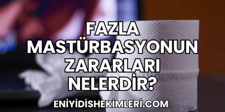 Fazla Mastürbasyonun Zararları Nelerdir?
