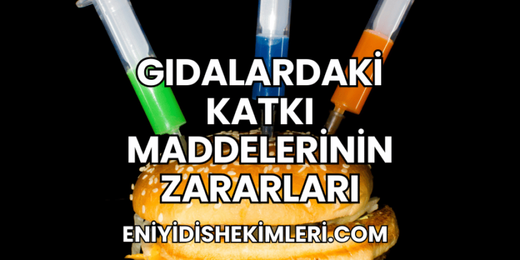 Gıdalardaki Katkı Maddelerinin Zararları