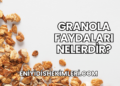 Granola Faydaları Nelerdir?