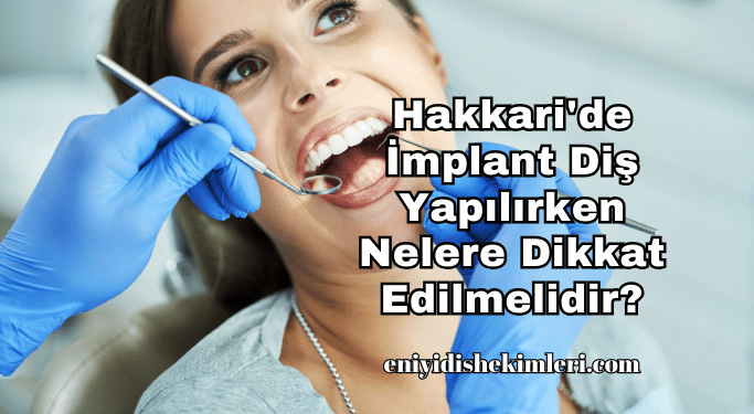 Hakkari'de İmplant Diş Yapılırken Nelere Dikkat Edilmelidir?