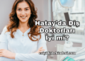 Hatay’da Diş Doktorları İyi mi?