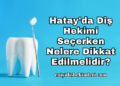 Hatay'da Diş Hekimi Seçerken Nelere Dikkat Edilmelidir?