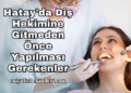Hatay'da Diş Hekimine Gitmeden Önce Yapılması Gerekenler