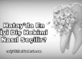 Hatay'da En İyi Diş Hekimi Nasıl Seçilir?