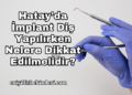 Hatay'da İmplant Diş Yapılırken Nelere Dikkat Edilmelidir?