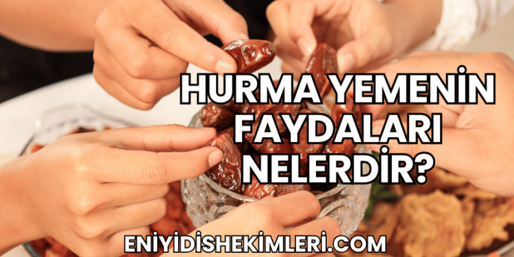 Hurma Yemenin Faydaları Nelerdir?