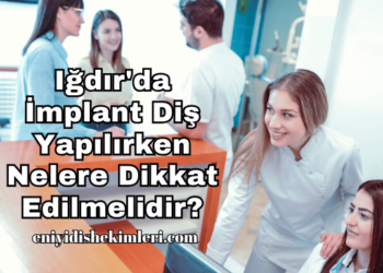 Iğdır'da İmplant Diş Yapılırken Nelere Dikkat Edilmelidir?