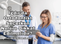 Iğdır'da Ortodontist Seçerken Nelere Dikkat Edilmelidir?