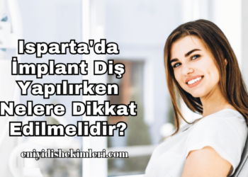 Isparta'da İmplant Diş Yapılırken Nelere Dikkat Edilmelidir?