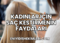 Kadınlar İçin Saç Kestirmenin Faydaları