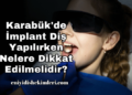 Karabük'de İmplant Diş Yapılırken Nelere Dikkat Edilmelidir?