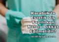Karabük'te Estetik Diş Yapılırken Nelere Dikkat Edilmelidir?