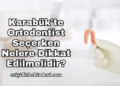Karabük'te Ortodontist Seçerken Nelere Dikkat Edilmelidir?