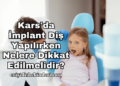 Kars'da İmplant Diş Yapılırken Nelere Dikkat Edilmelidir?