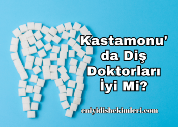Kastamonu'da Diş Doktorları İyi Mi?