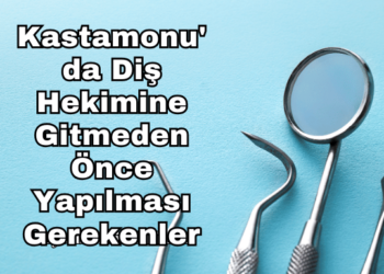 Kastamonu'da Diş Hekimine Gitmeden Önce Yapılması Gerekenler