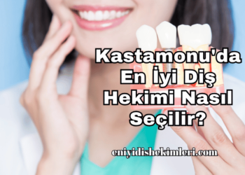 Kastamonu'da En İyi Diş Hekimi Nasıl Seçilir?