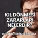 Kıl Dönmesi Zararları Nelerdir?