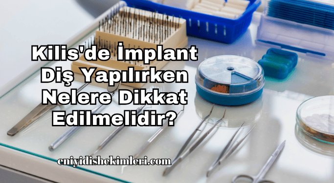 Kilis'de İmplant Diş Yapılırken Nelere Dikkat Edilmelidir?