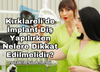 Kırklareli'de İmplant Diş Yapılırken Nelere Dikkat Edilmelidir?