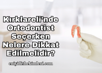 Kırklareli'nde Ortodontist Seçerken Nelere Dikkat Edilmelidir?