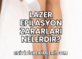 Lazer Epilasyon Zararları Nelerdir?