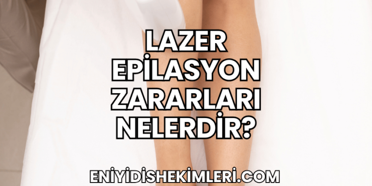 Lazer Epilasyon Zararları Nelerdir?