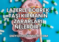 Lazerle Böbrek Taşı Kırmanın Zararları Nelerdir?