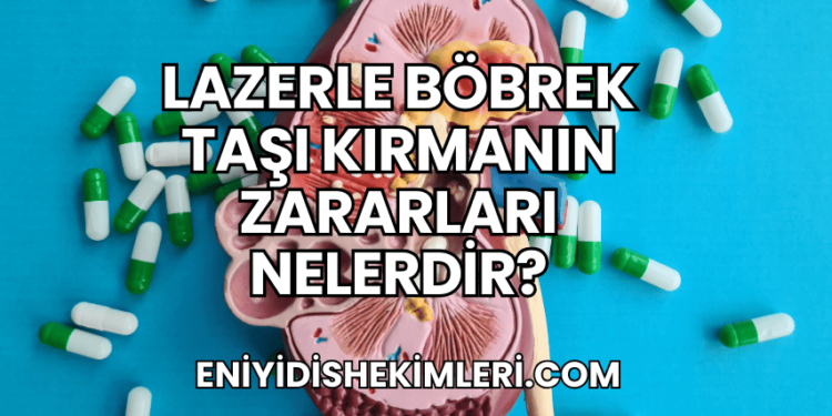 Lazerle Böbrek Taşı Kırmanın Zararları Nelerdir?