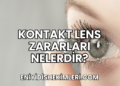 Kontakt Lens Zararları Nelerdir?
