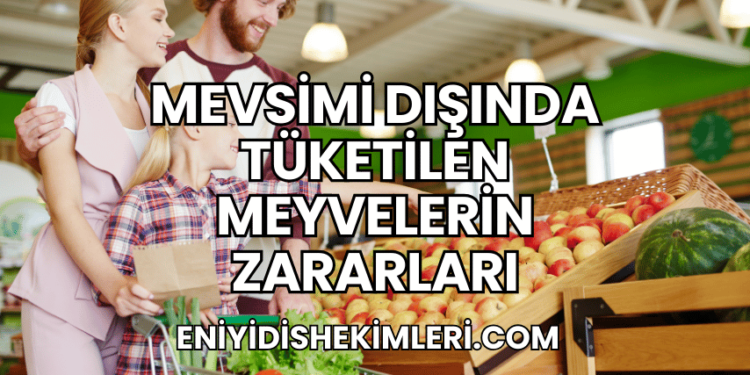 Mevsimi Dışında Tüketilen Meyvelerin Zararları