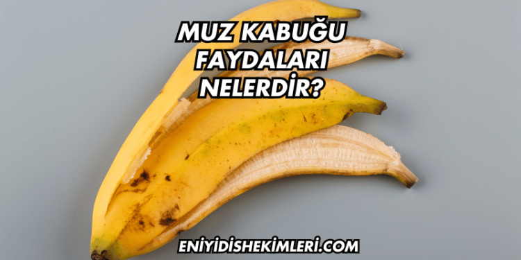 Muz Kabuğu Faydaları Nelerdir?