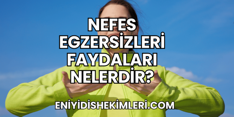Nefes Egzersizleri Faydaları Nelerdir?