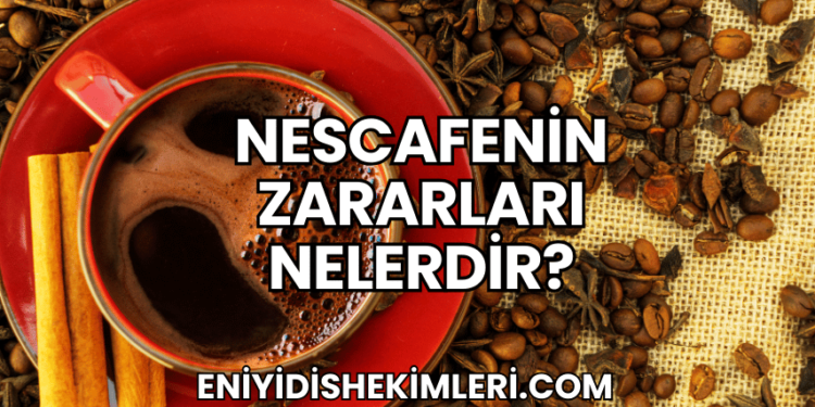 Nescafenin Zararları Nelerdir?