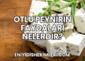 Otlu Peynirin Faydaları Nelerdir?