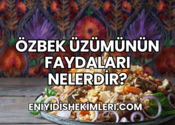 Özbek Üzümünün Faydaları Nelerdir?