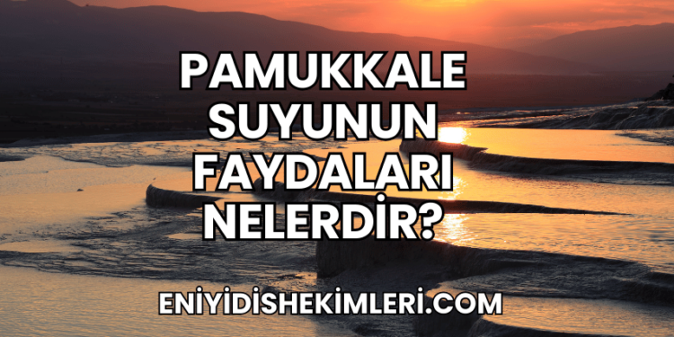 Pamukkale Suyunun Faydaları Nelerdir?