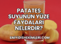 Patates Suyunun Yüze Faydaları Nelerdir?