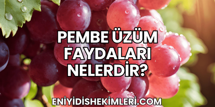 Pembe Üzüm Faydaları Nelerdir?