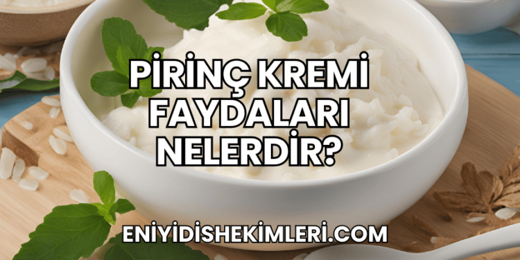 Pirinç Kremi Faydaları Nelerdir?