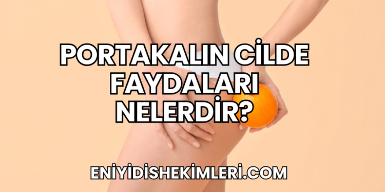 Portakalın Cilde Faydaları Nelerdir?