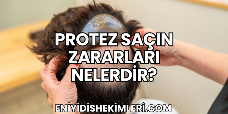 Protez Saçın Zararları Nelerdir?
