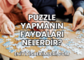 Puzzle Yapmanın Faydaları Nelerdir?