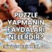 Puzzle Yapmanın Faydaları Nelerdir?