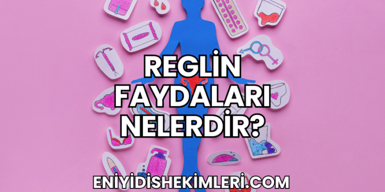 Reglin Faydaları Nelerdir?
