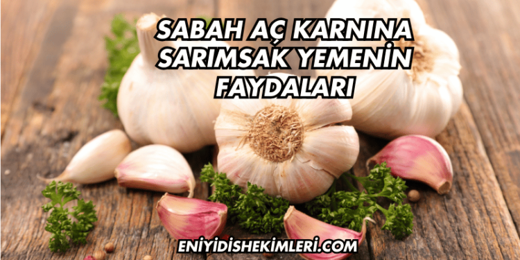 Sabah Aç Karnına Sarımsak Yemenin Faydaları