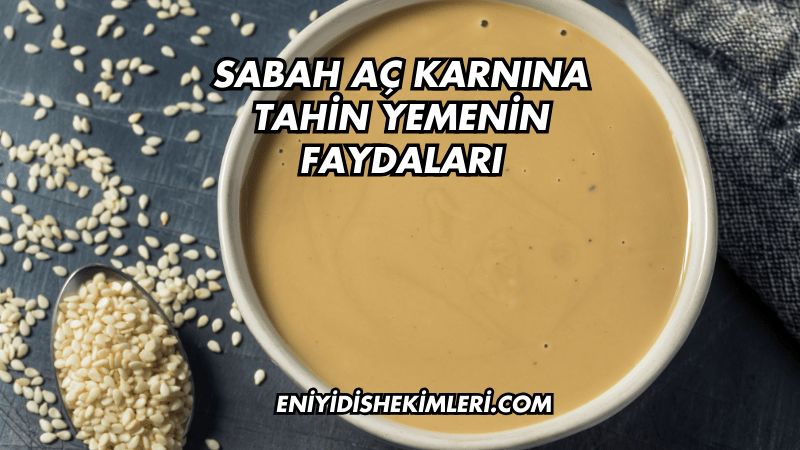 Sabah Aç Karnına Tahin Yemenin Faydaları