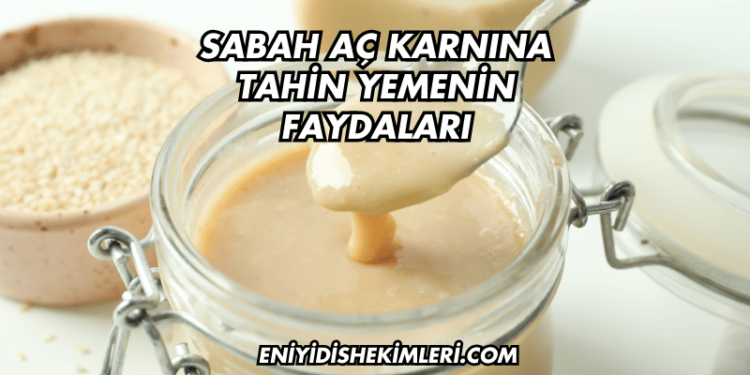 Sabah Aç Karnına Tahin Yemenin Faydaları